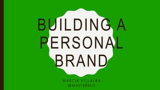 BUILDING A
PERSONAL
BRAND
M A R C I A V I L L A L B A
@ M AV I 8 8 8 U Y
 