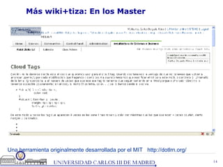 Más wiki+tiza: En los Master Una herramienta originalmente desarrollada por el MIT  http://dotlrn.org/ 