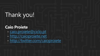 caio.proiete@ciclo.pt
http://caioproiete.net
http://twitter.com/caioproiete
 