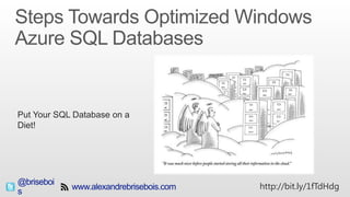 @brisebois http://bit.ly/1fTdHdg
Put Your SQL Database on a
Diet!
 
