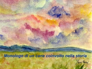 Monologo di un cane coinvolto nella storia
 