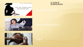 CONT…
Female Foeticide
Sexual Harassment
Rape
 