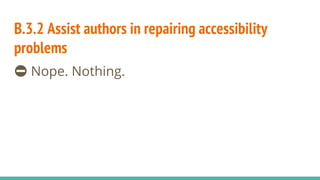 B.3.2 Assist authors in repairing accessibility
problems
⛔ Nope. Nothing.
 