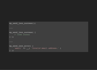 wp_send_json_success();
...
wp_send_json_success( [
// some answer
] );
...
wp_send_json_error( [
'email' => __( 'Invalid email address.' )
] );
 