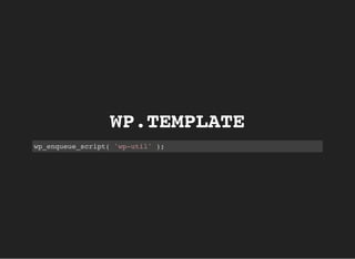 WP.TEMPLATE
wp_enqueue_script( 'wp-util' );
 