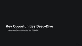 Key Opportunities Deep-Dive
Investment Opportunities We Are Exploring
49
 