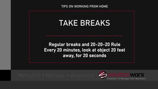Regular breaks and 20-20-20 Rule
Every 20 minutes, look at object 20 feet
away, for 20 seconds
TAKE BREAKS
TIPS ON WORKING FROM HOME
 