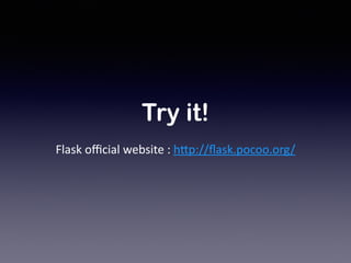 Try it! 
Flask 
official 
website 
: 
h+p://flask.pocoo.org/ 
 