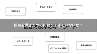 働き方改革のキーワード
生産性向上
リモートワーク
副業促進
多様な働き方
イノベーション創出
ダイバーシティ
内発的動機
観点を働き方のみに絞りすぎていないか？
 
