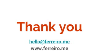 Thank you
hello@ferreiro.me
www.ferreiro.me
 