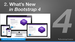 View Recording / BootstrapCreative.com
2. What’s New
in Bootstrap 4
4
 