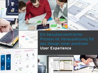Ein benutzerzentrierter
Prozess ist Voraussetzung für
das Design einer positiven  
User Experience.
 