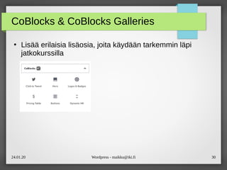 24.01.20 Wordpress - maikku@iki.fi 30
CoBlocks & CoBlocks Galleries
●
Lisää erilaisia lisäosia, joita käydään tarkemmin läpi
jatkokurssilla
 