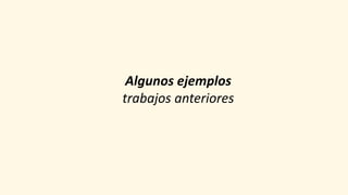 Algunos ejemplos
trabajos anteriores
 