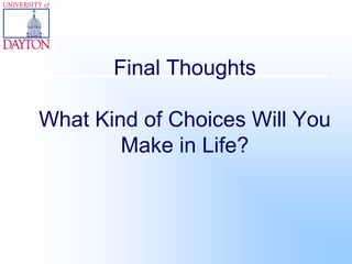 Final Thoughts
What Kind of Choices Will You
Make in Life?
 