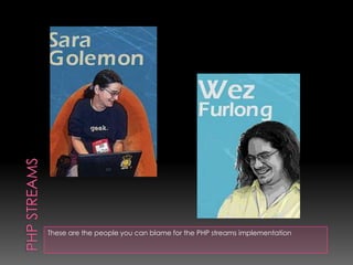 These are the people you can blame for the PHP streams implementation
 