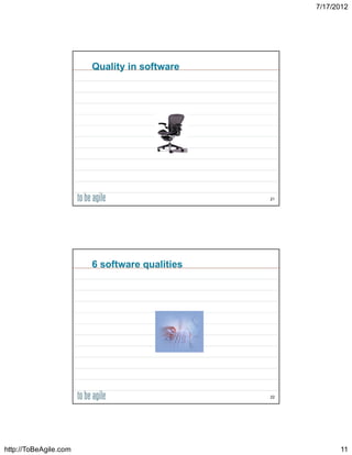 7/17/2012




                       Quality in software




                                              21




                       6 software qualities




                                              22




http://ToBeAgile.com                                     11
 