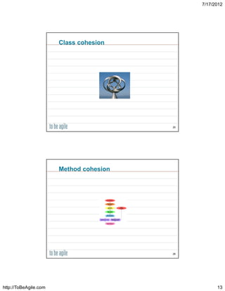 7/17/2012




                       Class cohesion




                                         25




                       Method cohesion




                                         26




http://ToBeAgile.com                                13
 