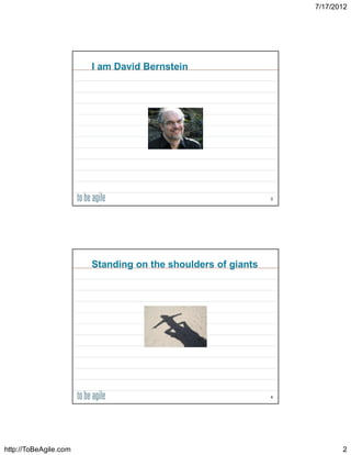 7/17/2012




                       I am David Bernstein




                                                             3




                       Standing on the shoulders of giants




                                                             4




http://ToBeAgile.com                                                    2
 