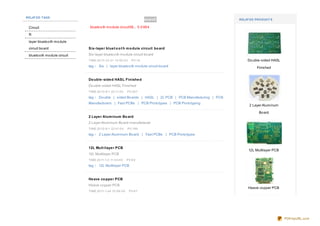 RELAT ED TAGS
                                                                         se arch                           RELAT ED PRO DUCT S

 Circuit                        blueto o th mo dule circuit56 ，0 .0 48 4

 R

 layer blueto o th mo dule
 circuit bo ard                Six-laye r blue t o o t h m o dule circuit bo ard

 blueto o th mo dule circuit   Six-layer blueto o th mo dule circuit bo ard
                               TIME:20 10 -10 -21 10 :50 :0 0    PV:19                                         Do uble-sided HASL
                               tag： Six | layer blueto o th mo dule circuit bo ard                                   Finished


                               Do uble -side d HASL Finishe d
                               Do uble-sided HASL Finished
                               TIME:20 10 -9 -1 22:11:0 0    PV:29 7
                               tag： Do uble | sided Bo ards | HASL | 2L PCB | PCB Manufacturing | PCB
                               Manufacturers | Fast PCBs | PCB Pro to types | PCB Pro to typing
                                                                                                                2 Layer Aluminum

                                                                                                                      Bo ard
                               2 Laye r Alum inum Bo ard
                               2 Layer Aluminum Bo ard manufacturer
                               TIME:20 10 -9 -1 22:41:0 0    PV:19 6

                               tag： 2 Layer Aluminum Bo ard | Fast PCBs | PCB Pro to types


                               12L Mult ilaye r PCB
                                                                                                                12L Multilayer PCB
                               12L Multilayer PCB
                               TIME:20 11-1-3 11:0 4:0 0     PV:6 9
                               tag： 12L Multilayer PCB


                               He ave co ppe r PCB
                               Heave co pper PCB
                                                                                                                Heave co pper PCB
                               TIME:20 11-1-24 10 :59 :0 0      PV:6 7

                               tag： Heave co pper PCB | PCB Manufacturing | Printed Circuit Bo ard | PCB




                                                                                                                                     PDFmyURL.com
 