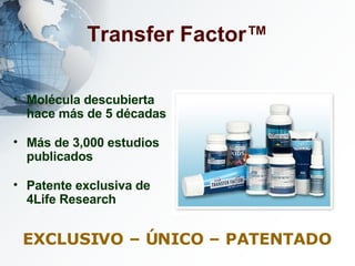 Transfer Factor™ Molécula descubierta hace más de 5 décadas Más de 3,000 estudios publicados Patente exclusiva de 4Life Research EXCLUSIVO – ÚNICO – PATENTADO  