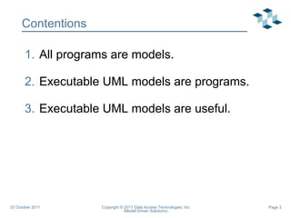 Contentions All programs are models. Executable UML models are programs. Executable UML models are useful. 