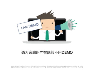 憑⼤大家聰明才智應該不⽤用DEMO
圖片來來源 :https://www.promisec.com/wp-content/uploads/2016/09/livedemo-1.png
 