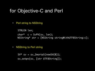 STRLEN len;
char* c = SvPV(sv, len);
NSString* str = [NSString stringWithUTF8String:c];




SV* sv = sv_2mortal(newSV(0));
sv_setpv(sv, [str UTF8String]);
 