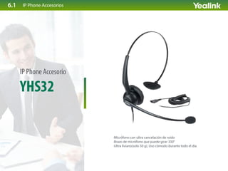 IP Phone Accesorios
YHS32
IP Phone Accesorio
·Micrófono con ultra cancelación de ruido
·Brazo de micrófono que puede girar 330°
·Ultra liviano(solo 50 g), Uso cómodo durante todo el día
6.1
 