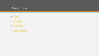 Assertions
• Chai
• should.js
• Expect.js
• better-assert
 