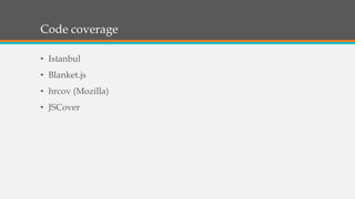 #2: Code coverage
• Istanbul
• Blanket.js
• hrcov (Mozilla)
• JSCover
 